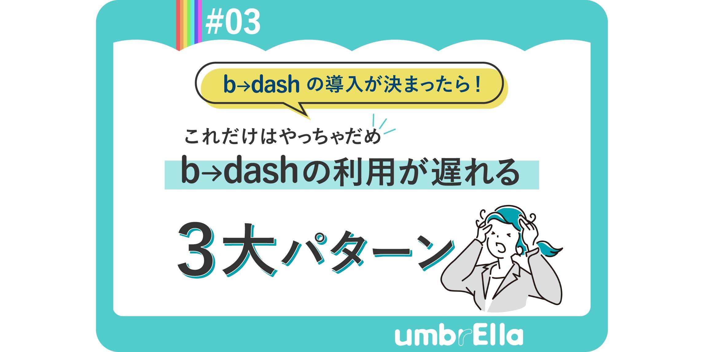 これだけはやっちゃだめ、b→dashの利用が遅れる３大パターン